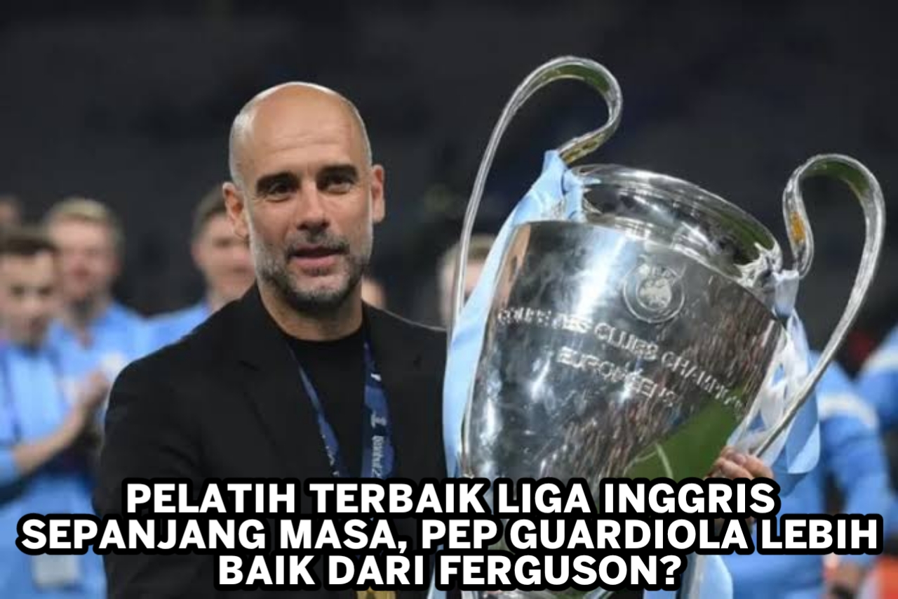 Pelatih Terbaik Liga Inggris Sepanjang Masa, Pep Guardiola Lebih Baik dari Ferguson? 1 16