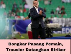 Bongkar Pasang Pemain, Trousier Datangkan Striker Bekasan Park Hang Seo