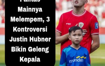 Pantas Mainnya Melempem, 3 Kontroversi Justin Hubner Bikin Geleng Kepala