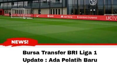 Bursa Transfer BRI Liga 1 Update : Ada Pelatih Baru Hingga Ada Klub Memboyong Punggawa Timnas
