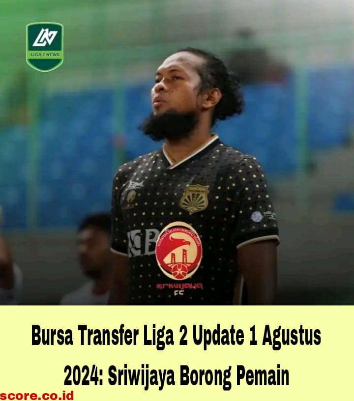 Bursa Transfer Liga 2 Update 1 Agustus 2024