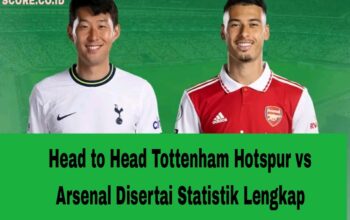 Head to Head Tottenham Hotspur vs Arsenal Disertai Statistik Lengkap