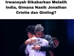 Irwansyah Dikabarkan Melatih India, Gimana Nasib Jonathan Christie dan Ginting?