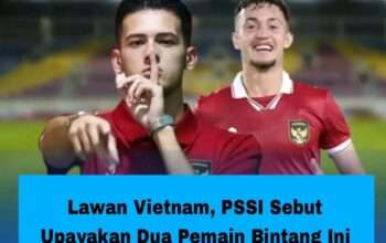 Lawan Vietnam, PSSI Sebut Upayakan Dua Pemain Bintang Ini