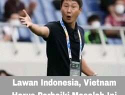 Lawan Indonesia, Vietnam Harus Perbaiki Masalah Ini