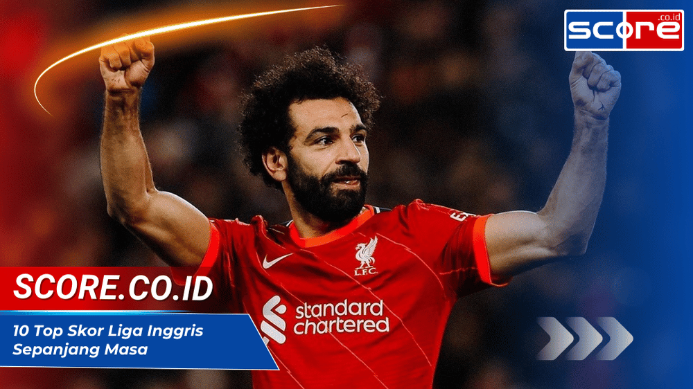 10 Top Skor Liga Inggris Sepanjang Masa dengan Statistik Terbaru