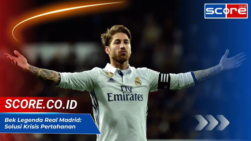 Bek Legenda Real Madrid: Solusi Krisis Pertahanan? Nostalgia Sergio Ramos