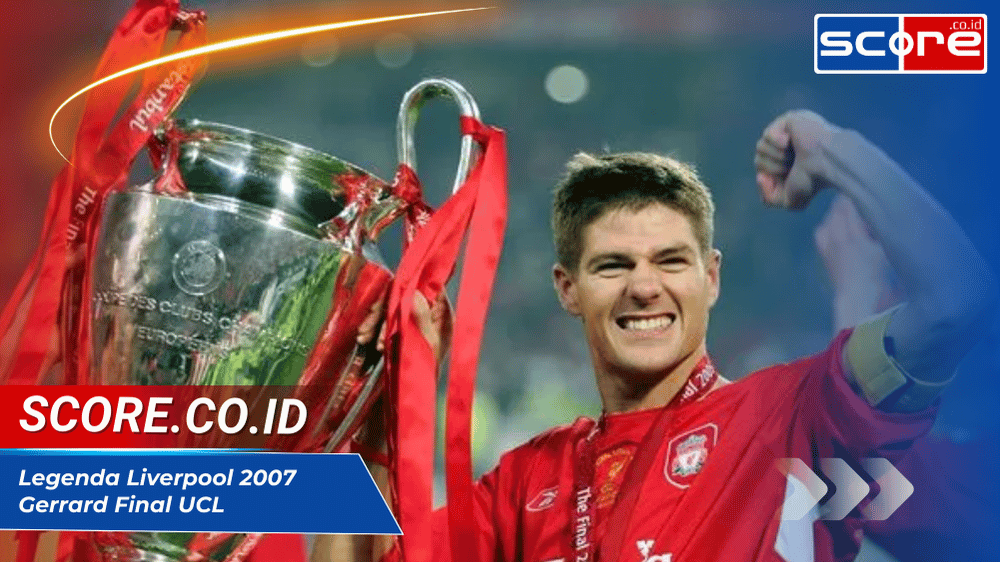 Legenda Liverpool 2007: Gerrard, Carragher, Alonso, dan Final UCL
