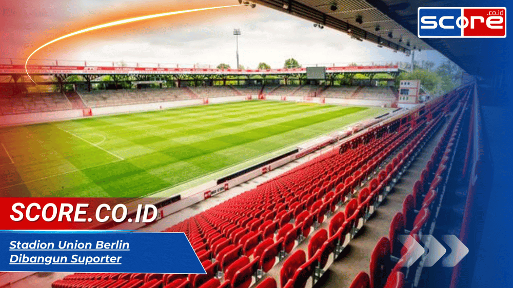Stadion Union Berlin Dibangun Suporter: Kisah Solidaritas di An der Alten Försterei