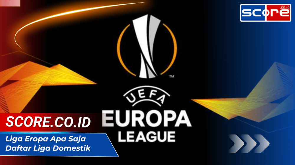 Liga Eropa Apa Saja Daftar Liga Domestik dan Kompetisi Antarklub