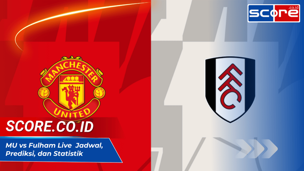 MU vs Fulham Live SCTV Jadwal, Prediksi, dan Statistik