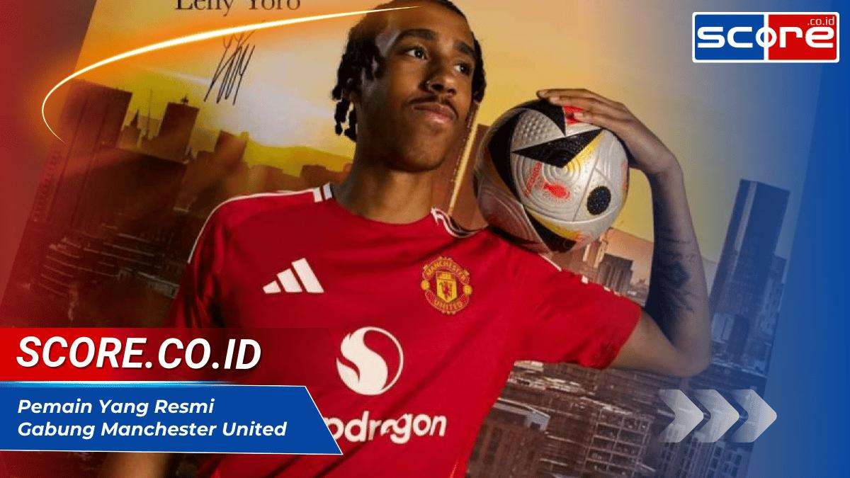 5 Pemain yang Resmi Gabung Manchester United Musim Panas 2024