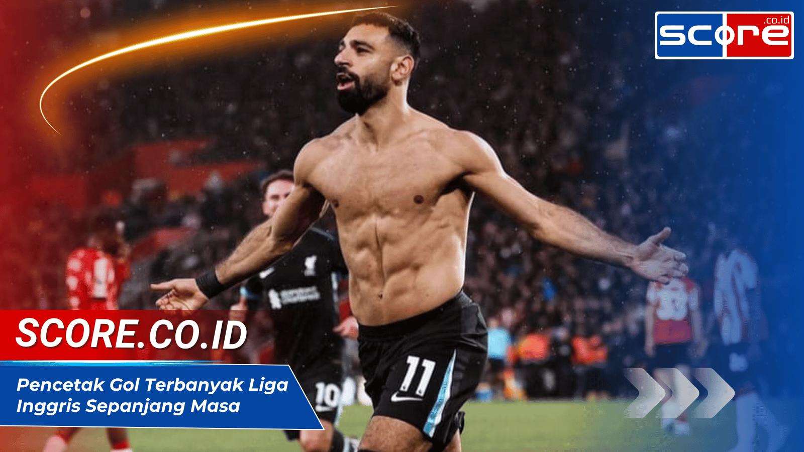 Pencetak Gol Terbanyak Liga Inggris Sepanjang Masa: Daftar Legenda Premier League