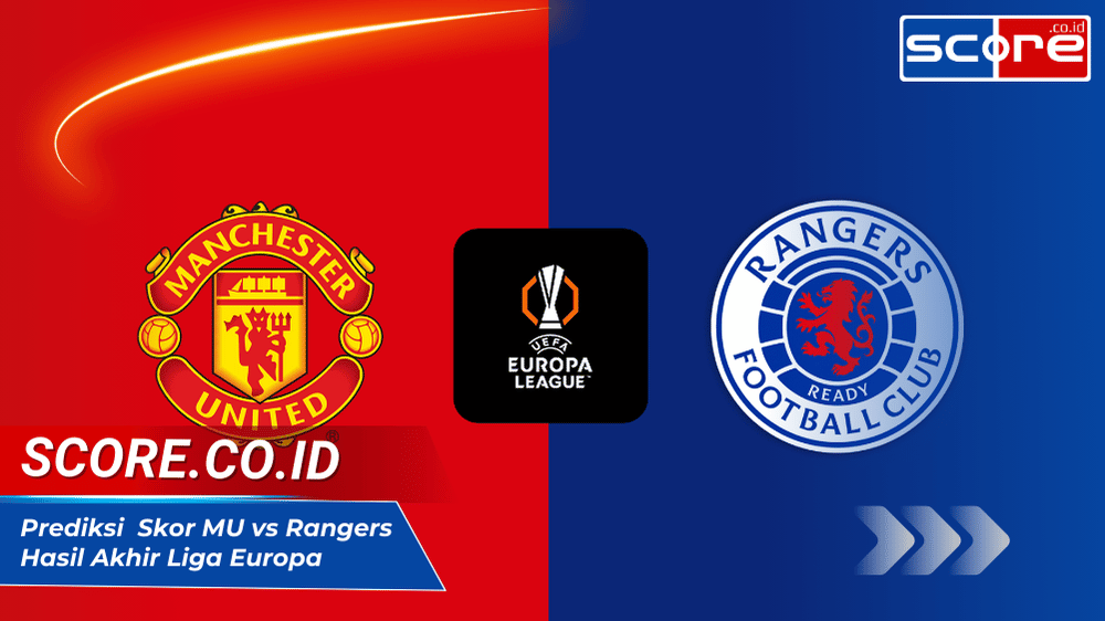 Prediksi Skor MU vs Rangers: Analisis, Statistik, dan Hasil Akhir Liga Europa 2025
