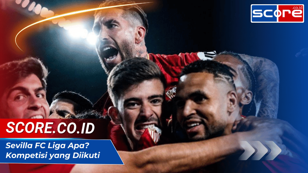 Sevilla FC Liga Apa Kompetisi yang Diikuti Musim 20242025