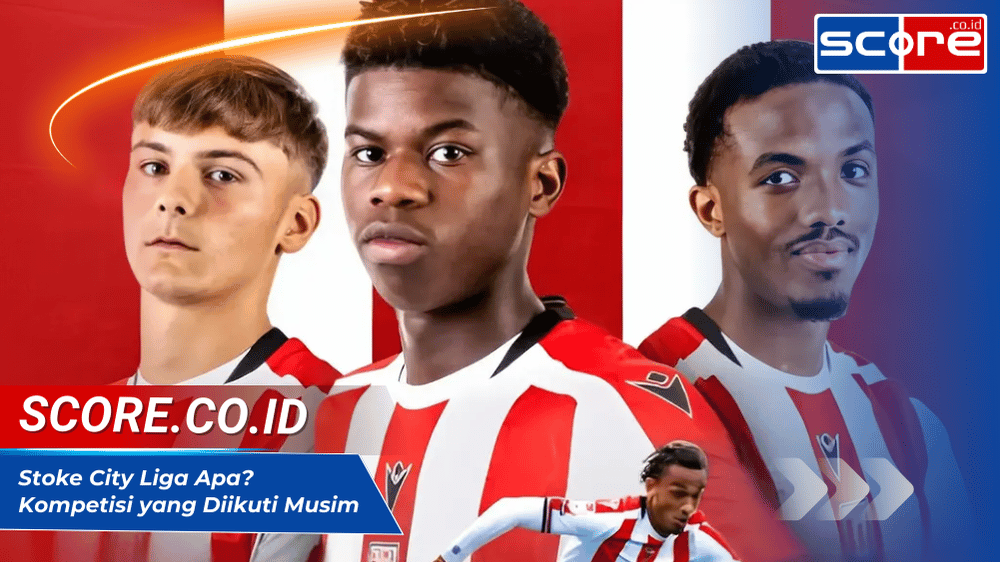 Stoke City Liga Apa Kompetisi yang Diikuti Musim 20242025
