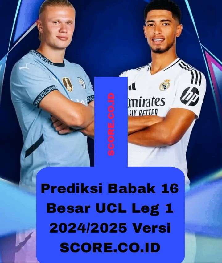 Prediksi Babak 16 Besar UCL Leg 1 Versi SCORE.CO.ID
