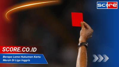 Berapa Lama Hukuman Kartu Merah di Liga Inggris