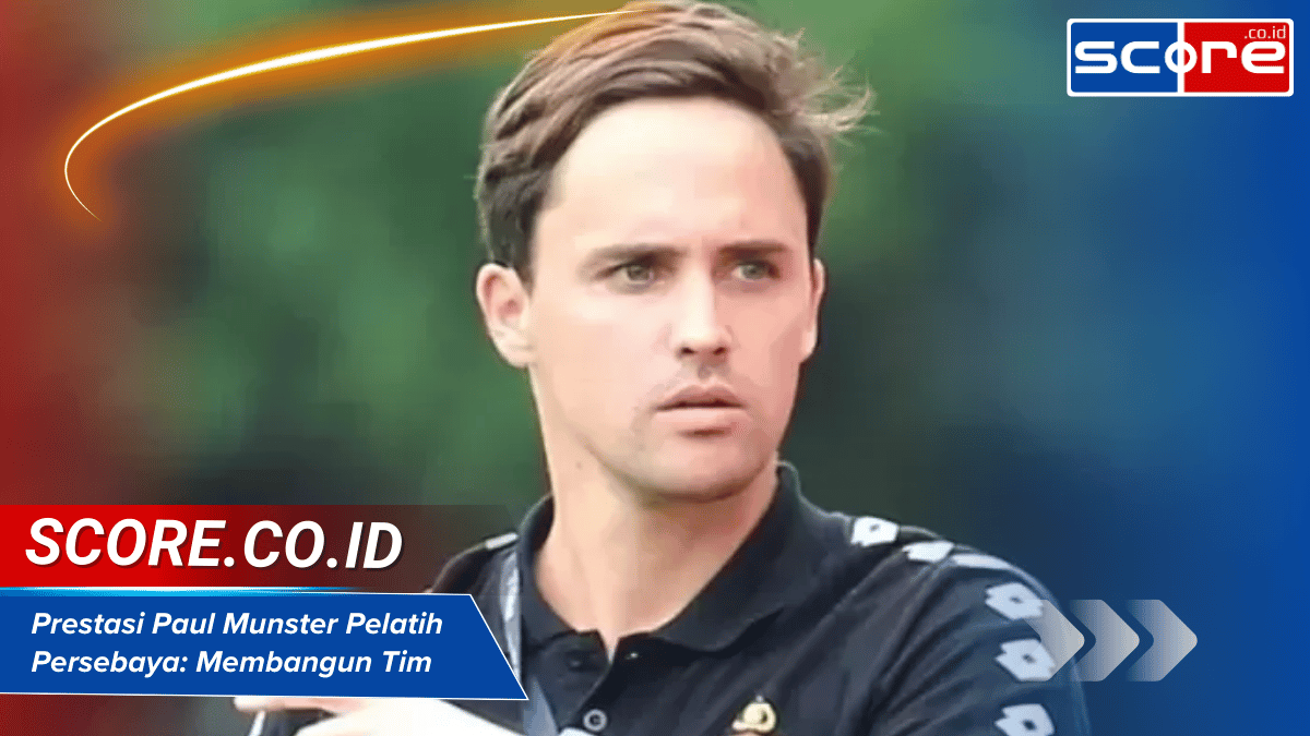 Prestasi Paul Munster Pelatih Persebaya: Membangun Tim Hebat dan Tantangan yang Dihadapi