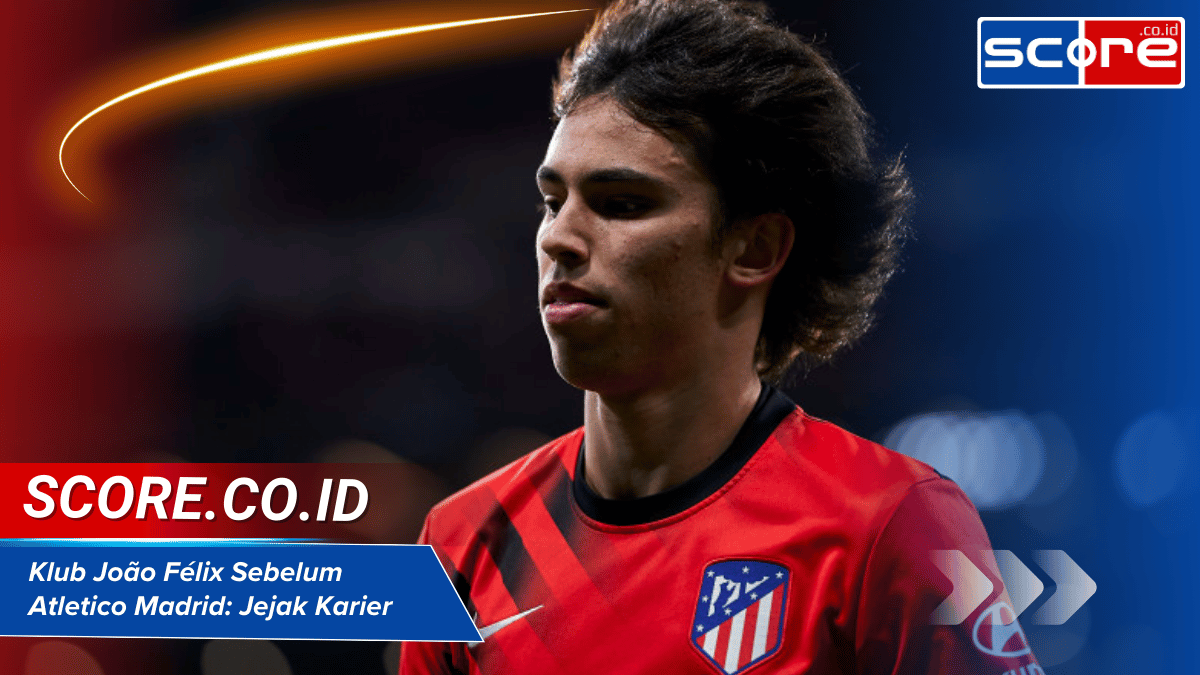 Klub Joao Felix Sebelum Atletico Madrid: Jejak Karier dan Klub yang Pernah Dibela