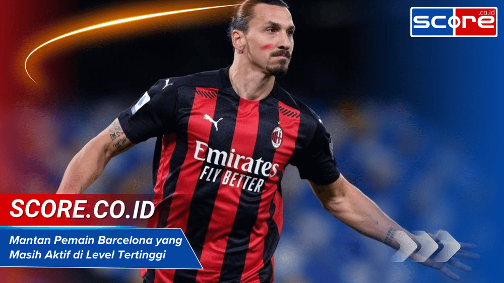 Mantan Pemain Barcelona yang Masih Aktif di Level Tertinggi Dunia