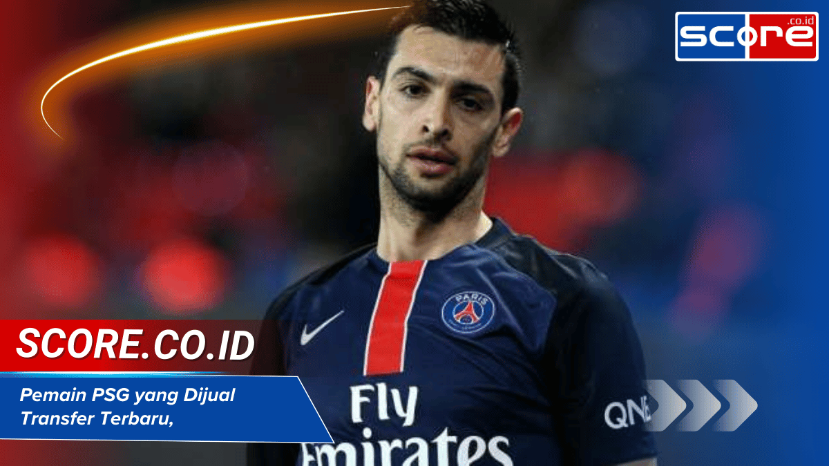 Pemain PSG yang Dijual: Transfer Terbaru, Alasan Pelepasan, dan Klub Tujuan
