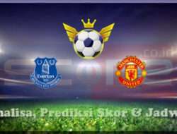 Prediksi Skor Everton FC vs Manchester United 22 Februari 2025