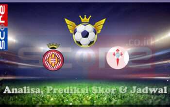 Prediksi Skor Girona vs Celta Vigo 01 Maret 2025