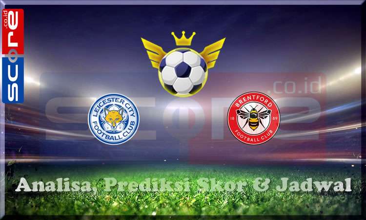 Prediksi Skor Leicester City vs Brentford