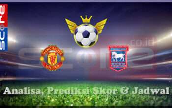 Prediksi Skor Manchester United vs Ipswich Town 27 Februari 2025