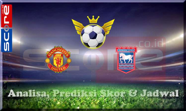 Prediksi Skor Manchester United vs Ipswich Town