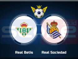Prediksi Skor Real Betis vs Real Sociedad 17 Februari 2025