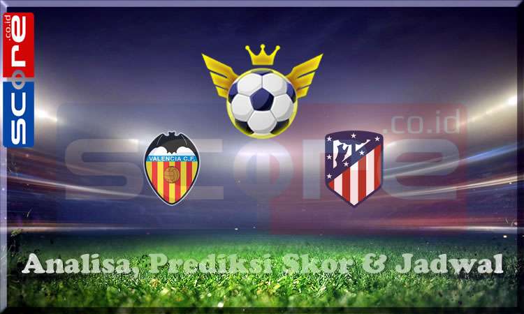 Prediksi Skor Valencia vs Atletico Madrid