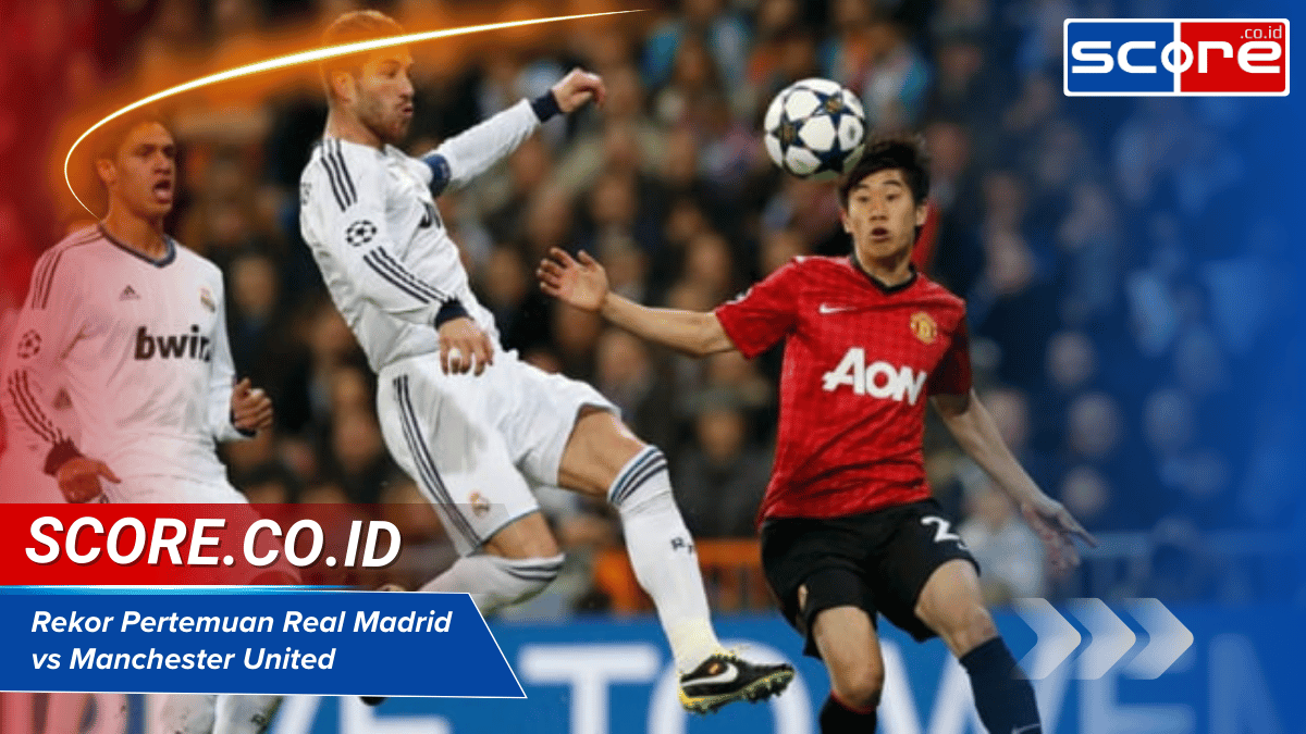 Rekor Pertemuan Real Madrid vs Manchester United