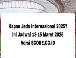 Kapan Jeda Internasional 2025? Ini Jadwal 13-15 Maret 2025 Versi SCORE.CO.ID