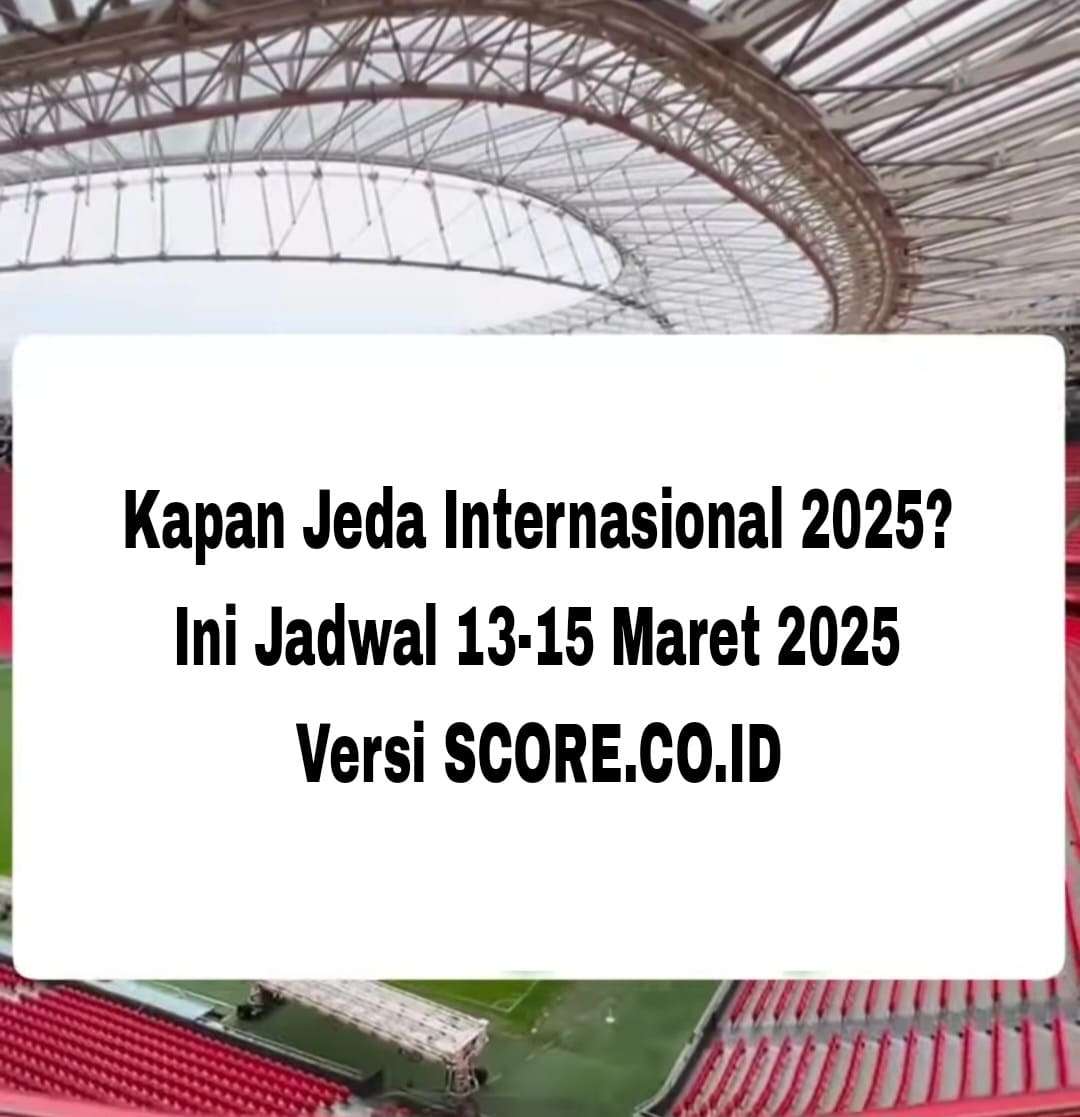 Kapan Jeda Internasional 2025? Jadwal 13-15 Maret 2025