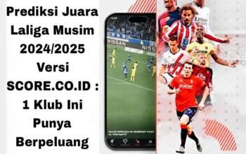 Prediksi Juara Laliga Musim 2024/2025 Versi SCORE.CO.ID : 1 Klub Ini Punya Peluang