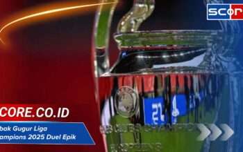 Babak Gugur Liga Champions 2025: Duel Epik dan Analisis Tim Unggulan