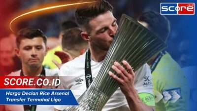 Harga Declan Rice Arsenal Transfer Termahal Liga