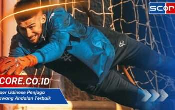 Kiper Udinese Penjaga Gawang Andalan Terbaik