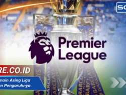 Kuota Pemain Asing Liga Inggris dan Pengaruhnya pada Kompetisi