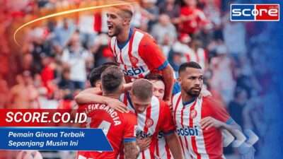 Pemain Girona Terbaik Sepanjang Musim Ini yang Berjaya