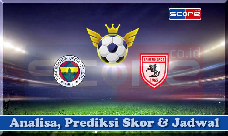 Prediksi Skor Fenerbahce vs Samsunspor