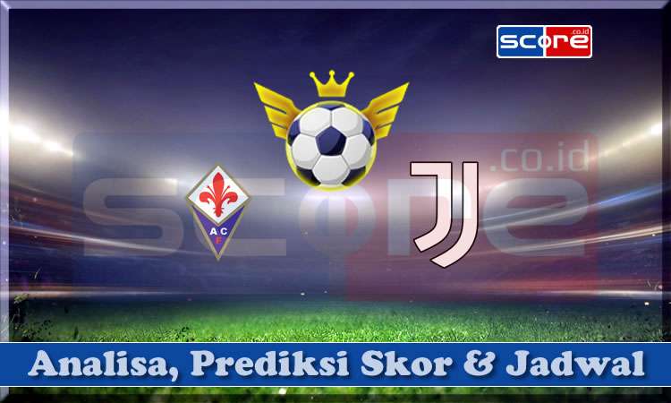 Prediksi Skor ACF Fiorentina, Prediksi Skor Juventus, Prediksi Skor Serie A