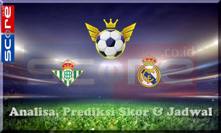 Prediksi Skor Real Betis vs Real Madrid