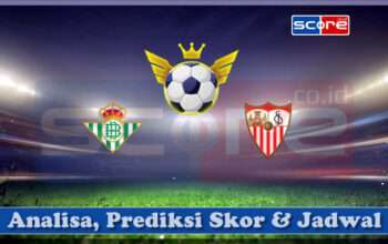 Prediksi Skor Real Betis vs Sevilla 31 Maret 2025