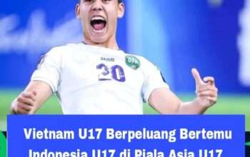 Vietnam U17 Berpeluang Bertemu Indonesia U17 di Piala Asia U17, Dengan Catatan Ini