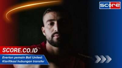 Everton pemain Bali United: Klarifikasi hubungan transfer terbaru ?