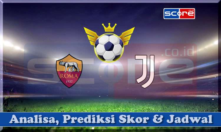 Prediksi Skor AS Roma vs Juventus
