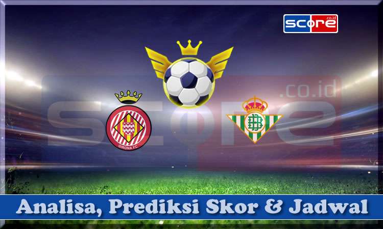 Prediksi Skor Girona vs Real Betis 22 April 2025
